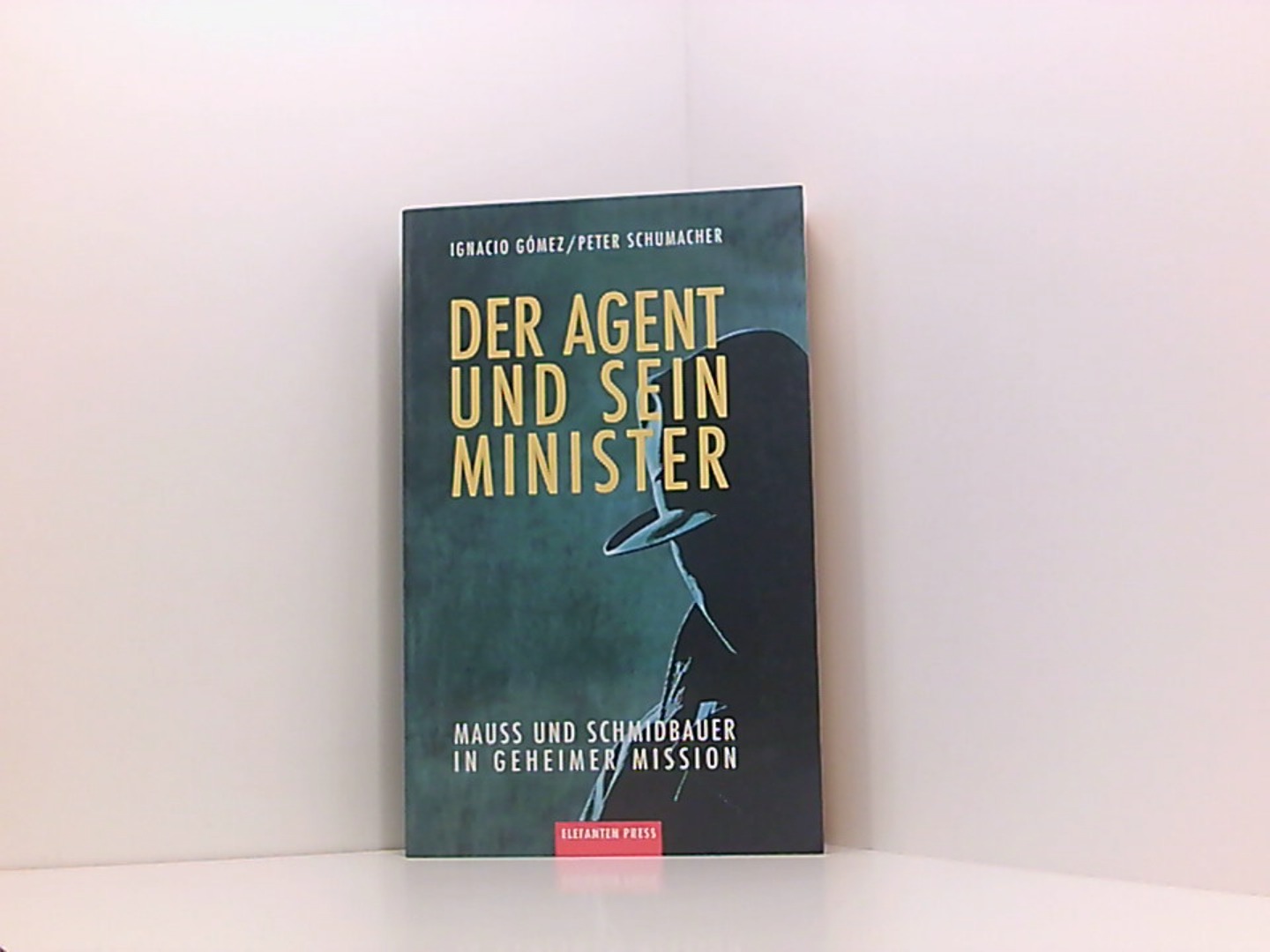 Der Agent und sein Minister: Mauss und Schmidbauer in geheimer Mission - Gómez, Ignacio und Peter Schumacher
