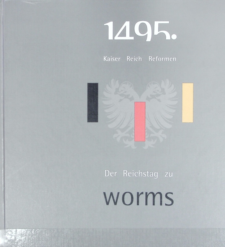 1495 - Kaiser, Reich, Reformen : der Reichstag zu Worms ; Ausstellung des Landeshauptarchivs Koblenz in Verbindung mit der Stadt Worms zum 500jährigen Jubiläum des Wormser Reichstags von 1495 ; Museum der Stadt Worms im Andreasstift, 20. August bis 19. November 1995. Veröffentlichungen der Landesarchivverwaltung Rheinland-Pfalz. - Landeshauptarchiv Koblenz