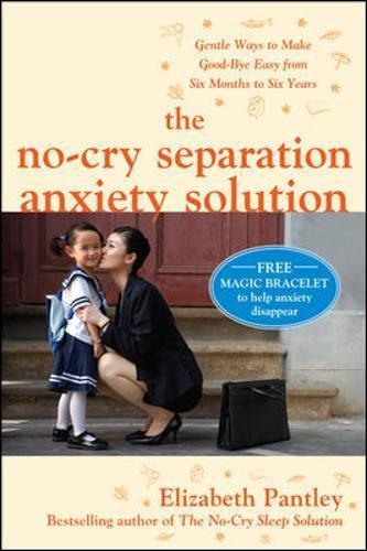 The No-Cry Separation Anxiety Solution: Gentle Ways to Make Good-bye Easy from Six Months to Six Years - Pantley, Elizabeth