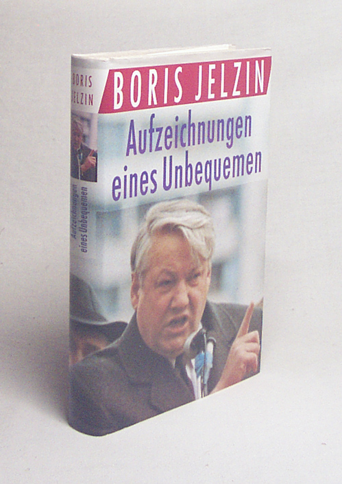 Aufzeichnungen eines Unbequemen / Boris Jelzin. Aus d. Russ. von Annelore Nitschke - Jelzin, Boris