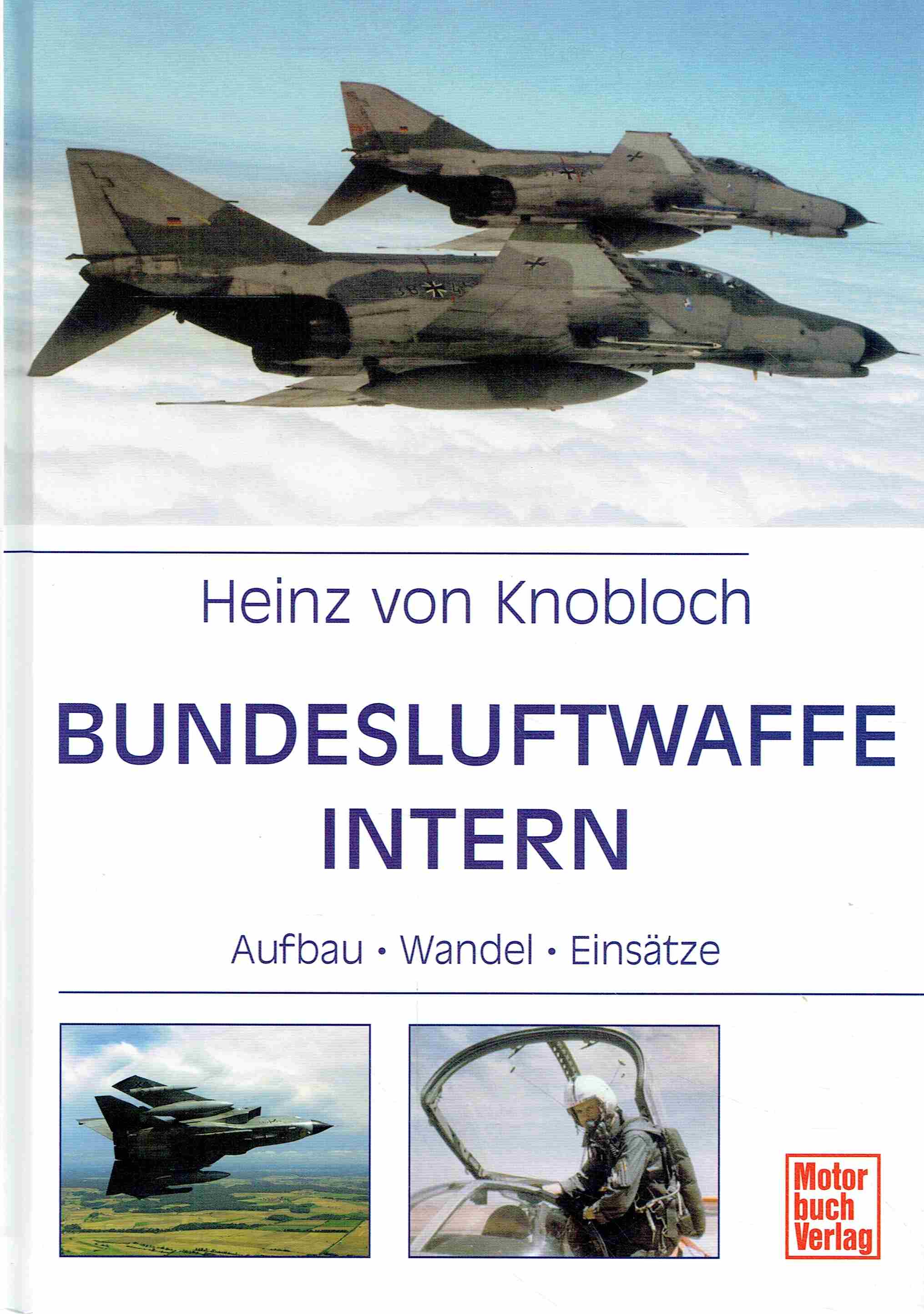 Bundesluftwaffe intern: Aufbau - Wandel - Einsätze. - Heinz von Knobloch
