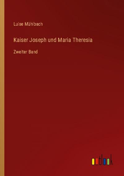 Kaiser Joseph und Maria Theresia : Zweiter Band - Luise Mühlbach