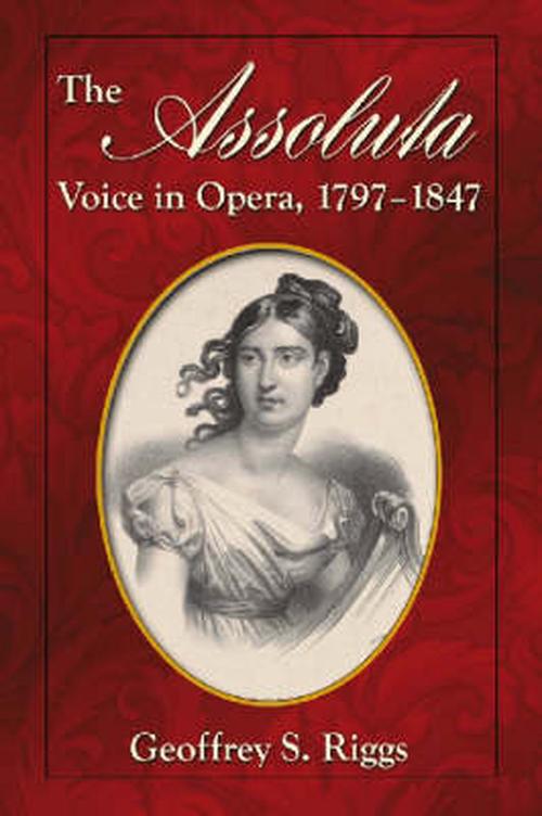 The Assoluta Voice in Opera, 1797-1847 (Paperback) - Geoffrey S. Riggs
