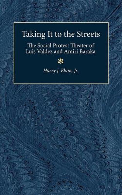 Taking It to the Streets: The Social Protest Theater of Luis Valdez and Amiri Baraka (Hardcover) - Harry Justin Jr. Elam