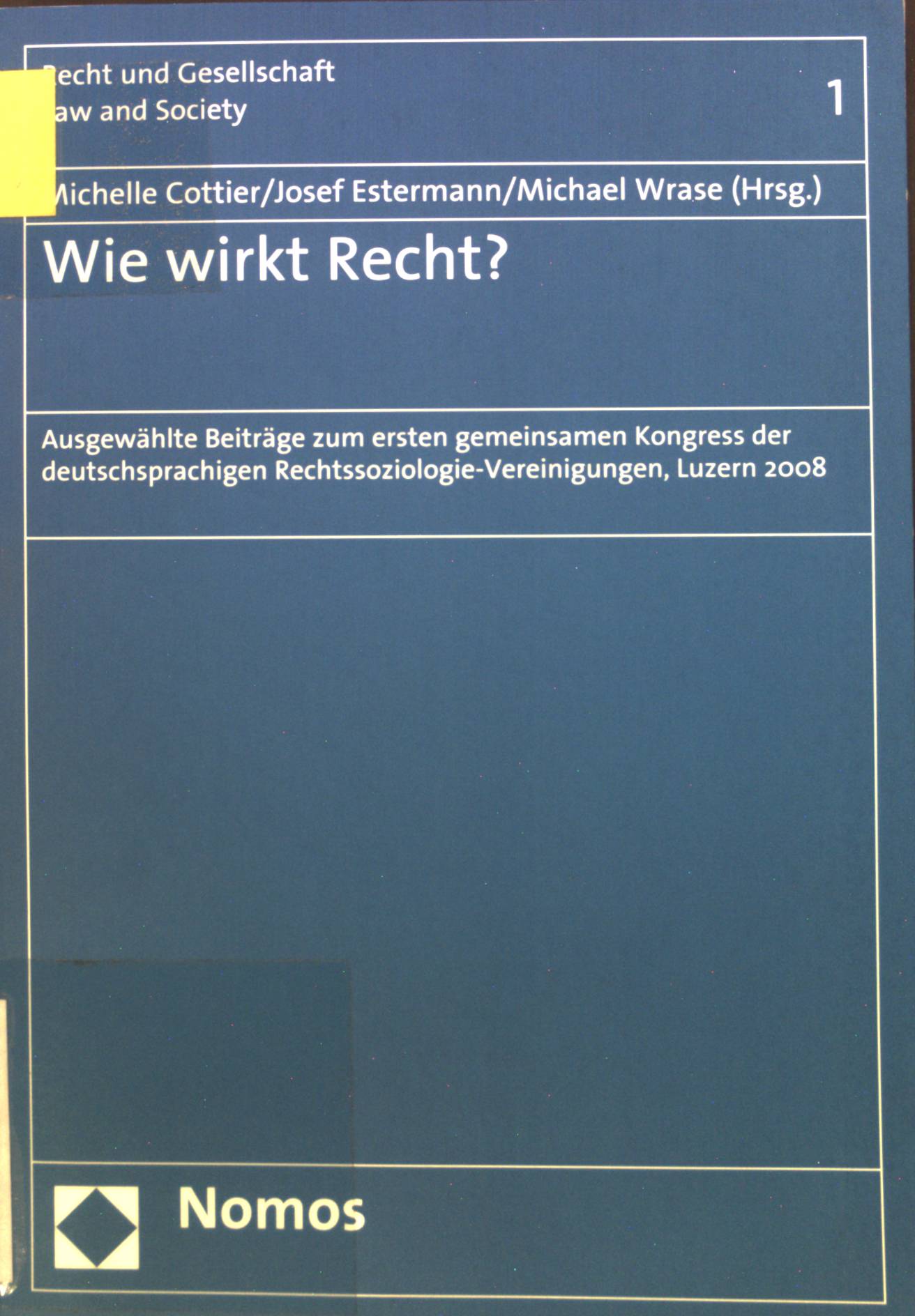 Wie wirkt Recht? : Ausgewählte Beiträge zum Ersten Gemeinsamen Kongress der Deutschsprachigen Rechtssoziologie-Vereinigungen, Luzern, 4. - 6. September 2008. Recht und Gesellschaft. Bd. 1. - Cottier, Michelle, Josef Estermann Michael Wrase u. a.