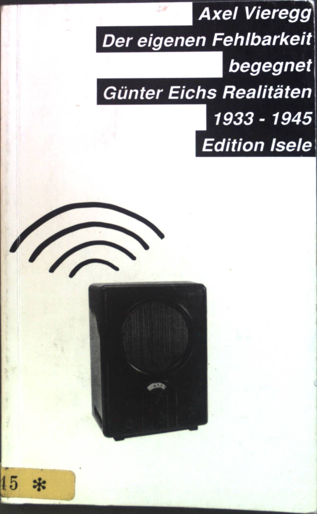 Der eigenen Fehlbarkeit begegnet : Günter Eichs Realitäten 1933 - 1945. - Vieregg, Axel J. A.