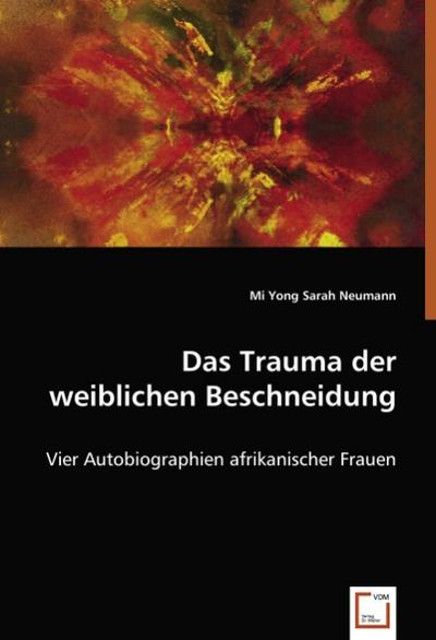 Das Trauma der weiblichen Beschneidung : Vier Autobiographien afrikanischer Frauen - Mi Yong Sarah