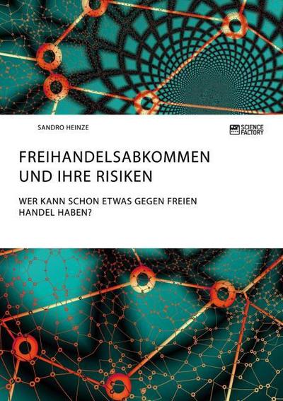 Freihandelsabkommen und ihre Risiken. Wer kann schon etwas gegen freien Handel haben? - Sandro Heinze