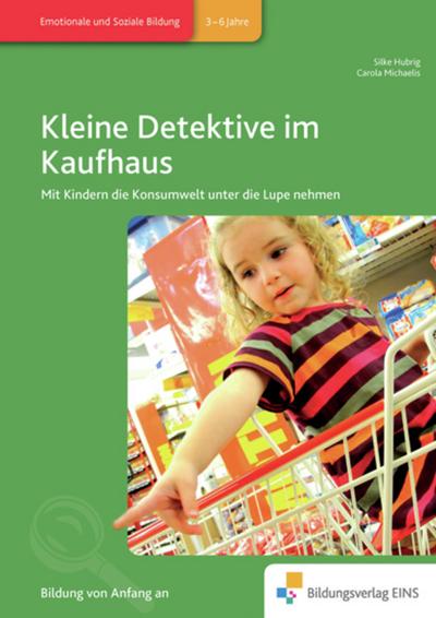 Kleine Detektive im Kaufhaus : Mit Kindern die Konsumwelt unter die Lupe nehmen. Soziale und Emotionale Bildung. 3-6 Jahre - Silke Hubrig