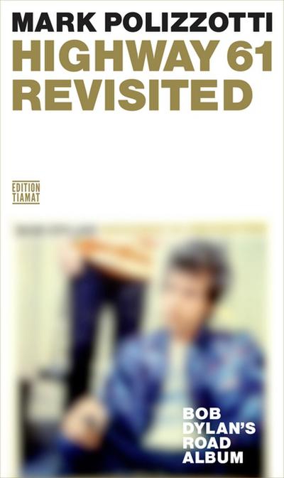 Highway 61 Revisited: Bob Dylan's Road Album - Mark Polizzotti