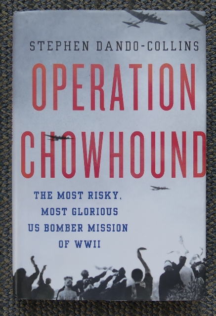 OPERATION CHOWHOUND: THE MOST RISKY, MOST GLORIOUS US BOMBER MISSION OF WWII. - Dando-Collins, Stephen.