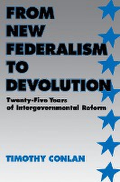 From New Federalism to Devolution : Twenty-Five Years of Intergovernmental Reform - Timothy J. Conlan