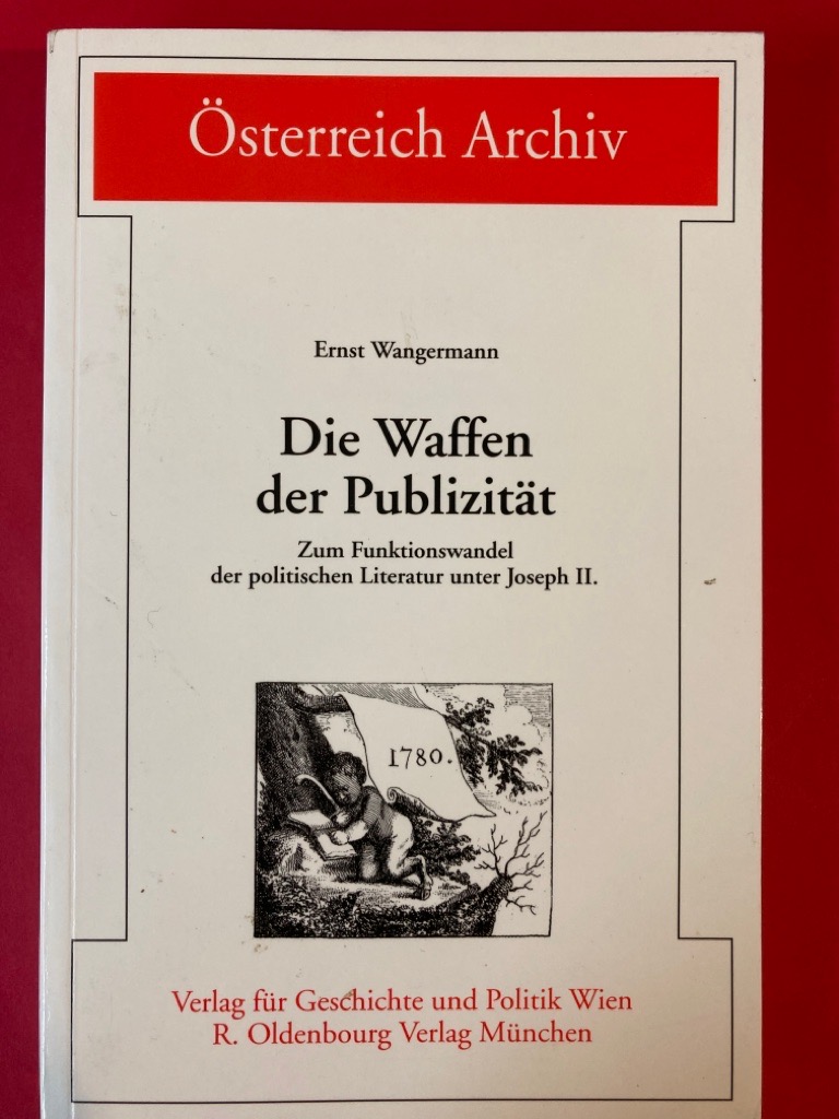 Die Waffen der Publizität: Zum Funktionswandel der politischen Literatur unter Joseph II. - Wangermann, Ernst