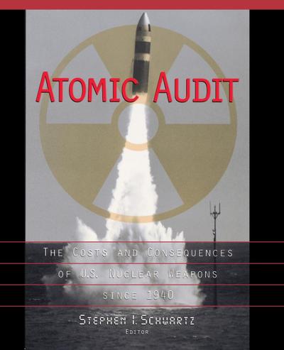 Atomic Audit : The Costs and Consequences of U.S. Nuclear Weapons Since 1940 - Stephen I. Schwartz