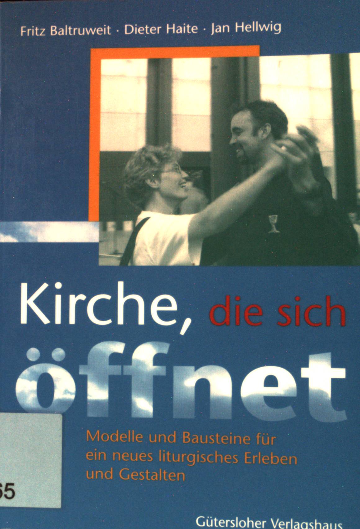 Kirche, die sich öffnet : Modelle und Bausteine für ein neues liturgisches Erleben und Gestalten. - Baltruweit, Fritz, Dieter Haite und Jan Hellwig