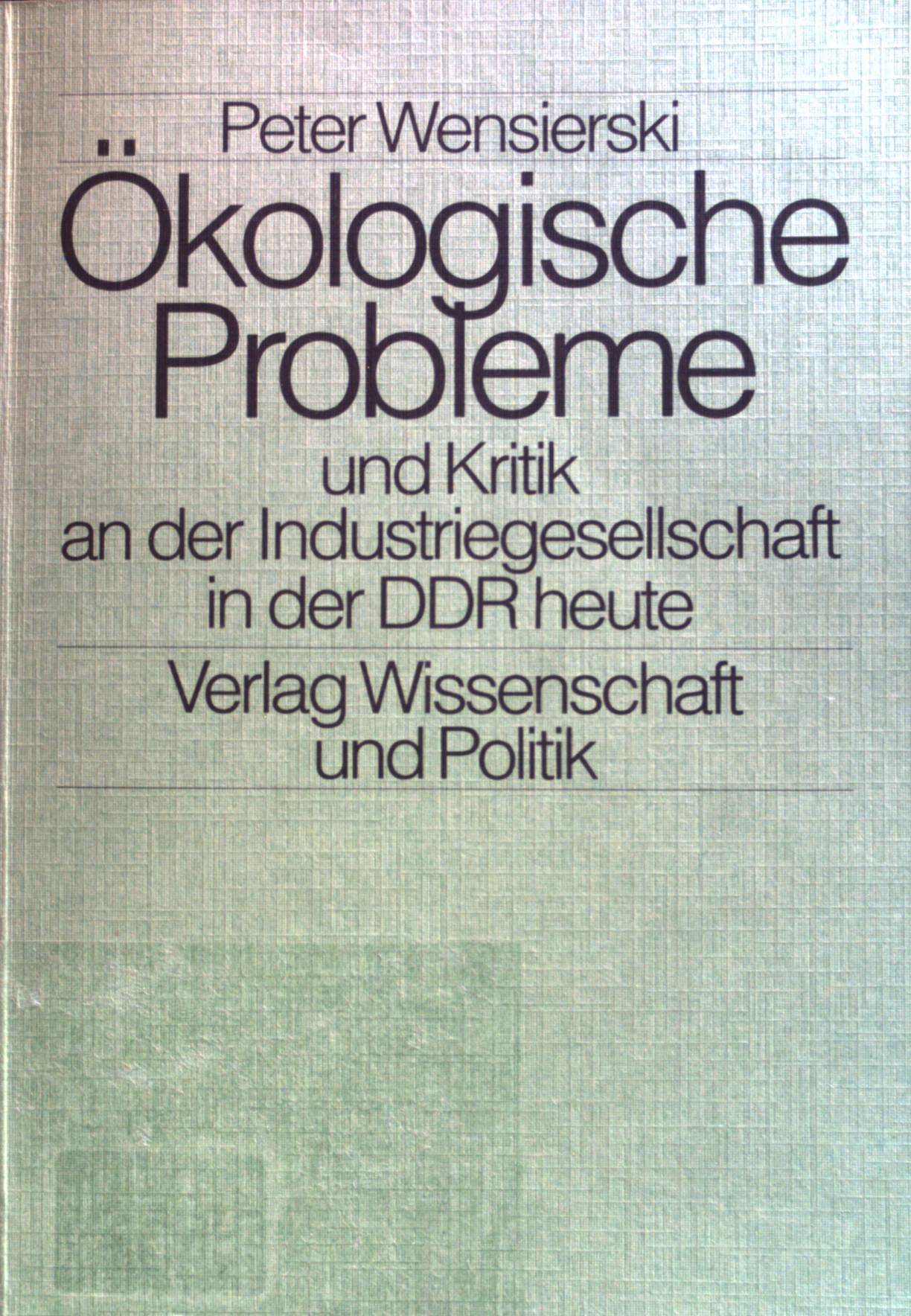 Ökologische Probleme und Kritik an der Industriegesellschaft in der DDR heute : Forschungsbericht, verfasst in West-Berlin 1984 - 1986. - Wensierski, Peter