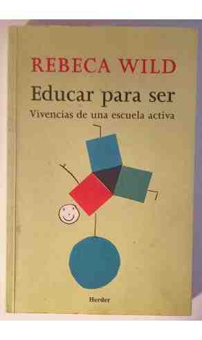 Educar para ser. vivencias de una escuela activa - Rebeca Wild