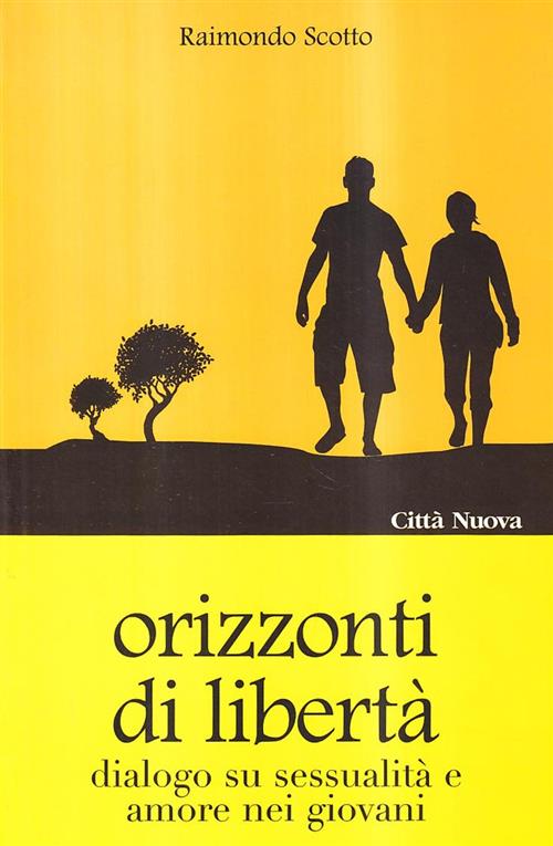 Orizzonti Di Liberta. Dialogo Su Sessualita E Amore Nei Giovani - Raimondo Scotto