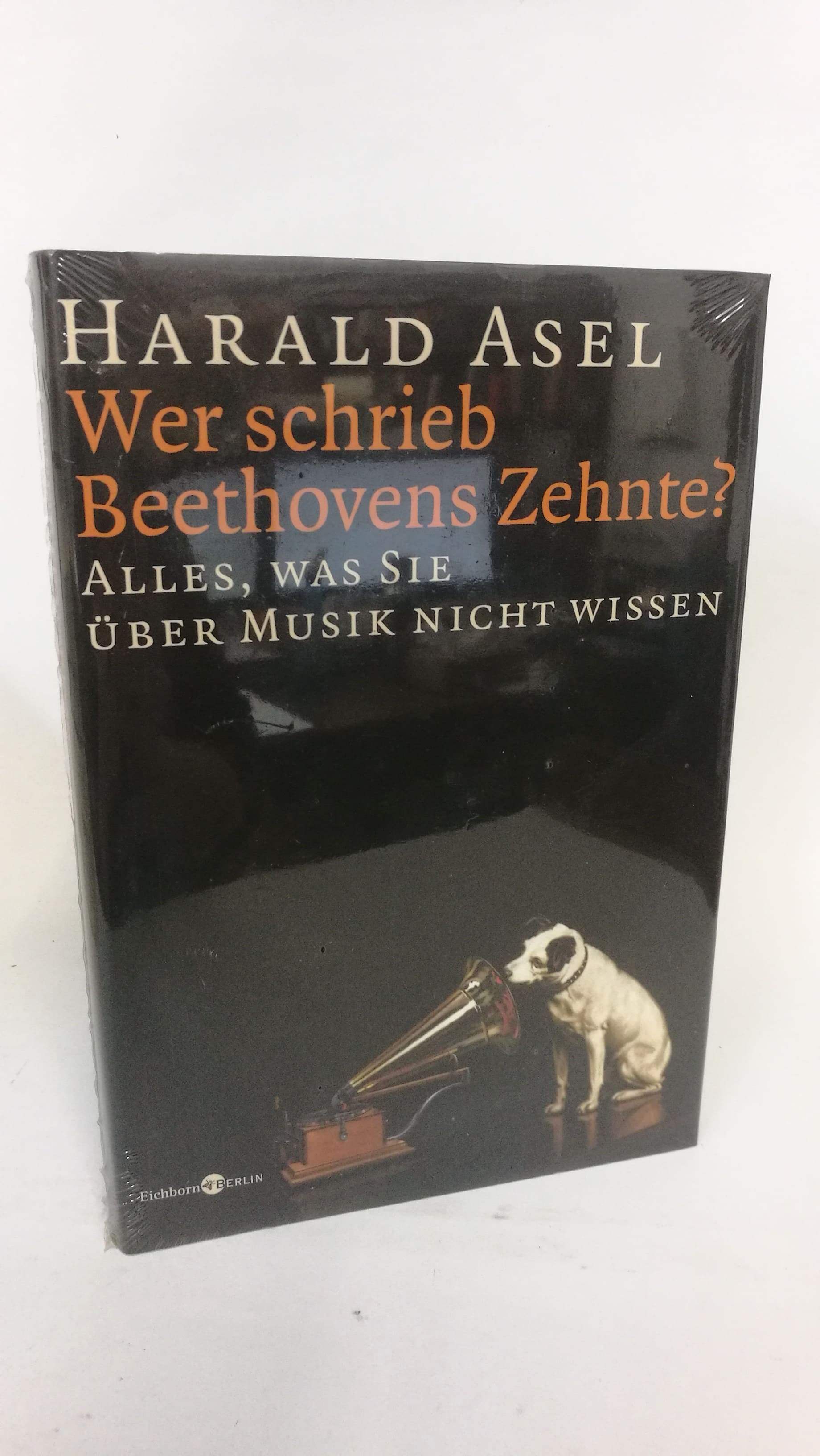 Wer schrieb Beethovens Zehnte? Alles, was Sie über Musik nicht wissen / Harald Asel - Harald (Verfasser) Asel