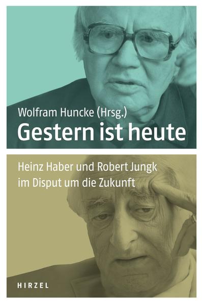 Gestern ist heute: Heinz Haber und Robert Jungk im Disput um die Zukunft - Wolfram, Huncke