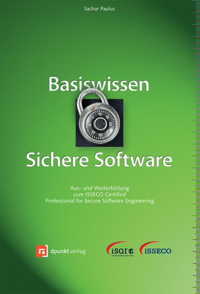 Basiswissen Sichere Software: Aus- und Weiterbildung zum ISSECO Certified Professional for Secure Software Engineering (iSQI-Reihe) - Paulus, Sachar