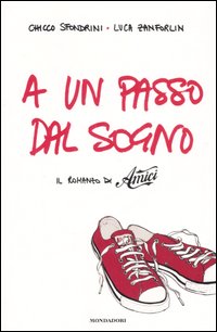 A un passo dal sogno. Il romanzo di «Amici» - Zanforlin Luca Sfondrini Chicco