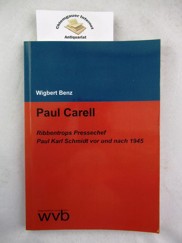 Paul Carell : Ribbentrops Pressechef Paul Karl Schmidt vor und nach 1945. - Benz, Wigbert