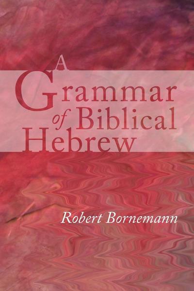A Grammar of Biblical Hebrew - Robert Bornemann