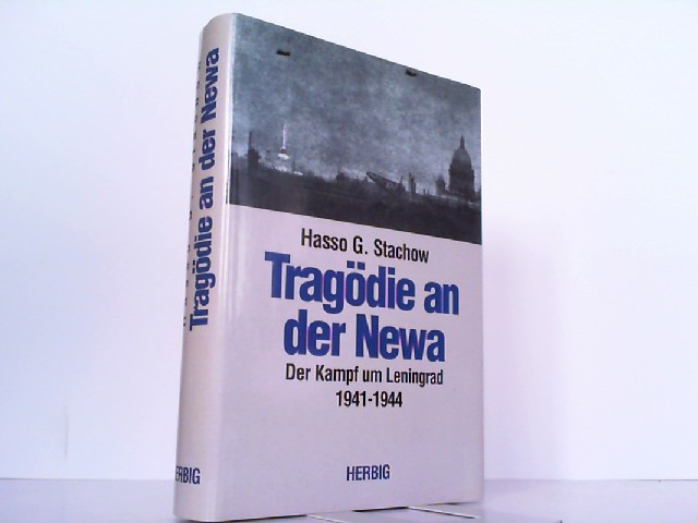 Tragödie an der Newa. Der Kampf um Leningrad 1941 - 1944. Ein Augenzeugenbericht. - Stachow, Hasso G.