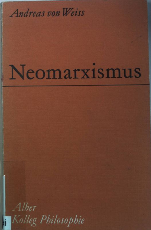 Neomarxismus : Die Problemdiskussion im Nachfolgemarxismus d. Jahre 1945 - 1970. Kolleg Philosophie - Weiss, Andreas von