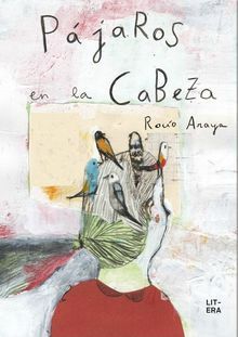 PÁJAROS EN LA CABEZA - ARAYA, ROCIO; ARAYA GUTIÉRREZ, ROCÍO