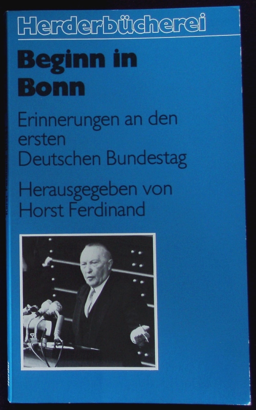 Beginn in Bonn. Erinnerungen an d. 1. Dt. Bundestag. Herder Bücherrei; Bd. 1235. - Ferdinand, Horst