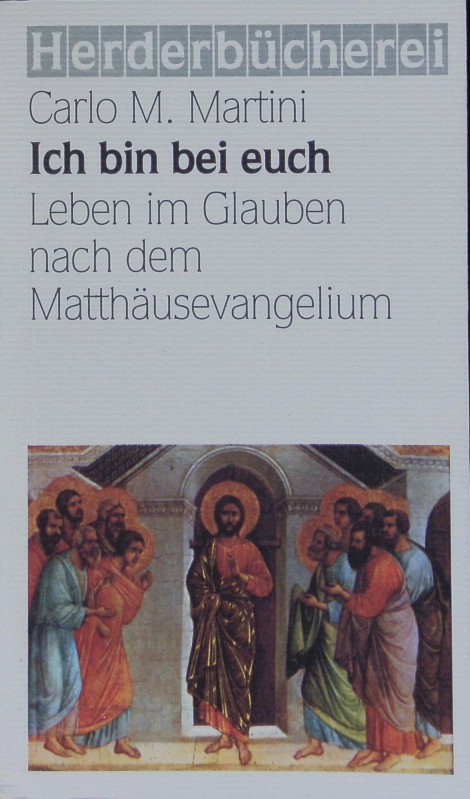Ich bin bei euch. Leben im Glauben nach dem Matthäusevangelium. Herder Bücherrei; Bd. 1799. - Martini, Carlo Maria