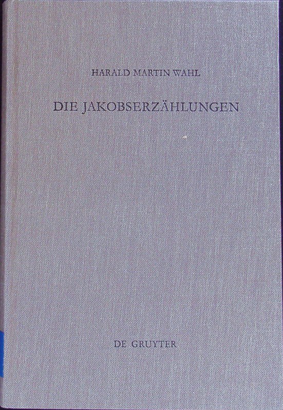 Die Jakobserzählungen. Beihefte zur Zeitschrift für das alttestamentliche Wissen; Bd. 258. - Wahl, Harald Martin