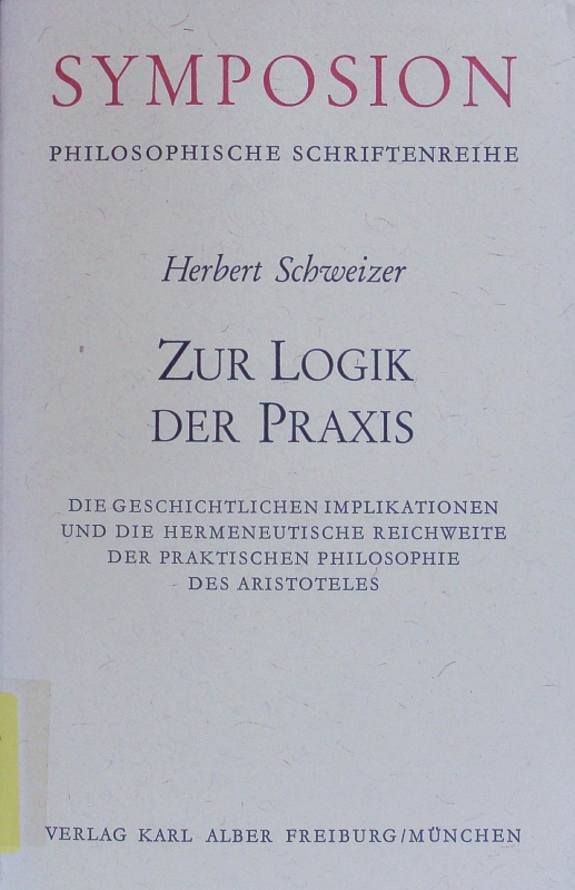 Zur Logik der Praxis. Symposion; Bd. 36. - Schweizer, Herbert