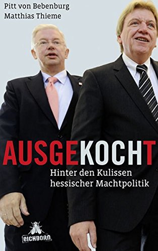 Ausgekocht : hinter den Kulissen hessischer Machtpolitik. Pitt von Bebenburg ; Matthias Thieme - Bebenburg, Pitt von und Matthias Thieme