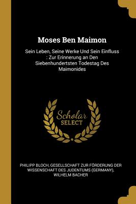 Moses Ben Maimon: Sein Leben, Seine Werke Und Sein Einfluss: Zur Erinnerung an Den Siebenhundertsten Todestag Des Maimonides (Paperback or Softback) - Bloch, Philipp