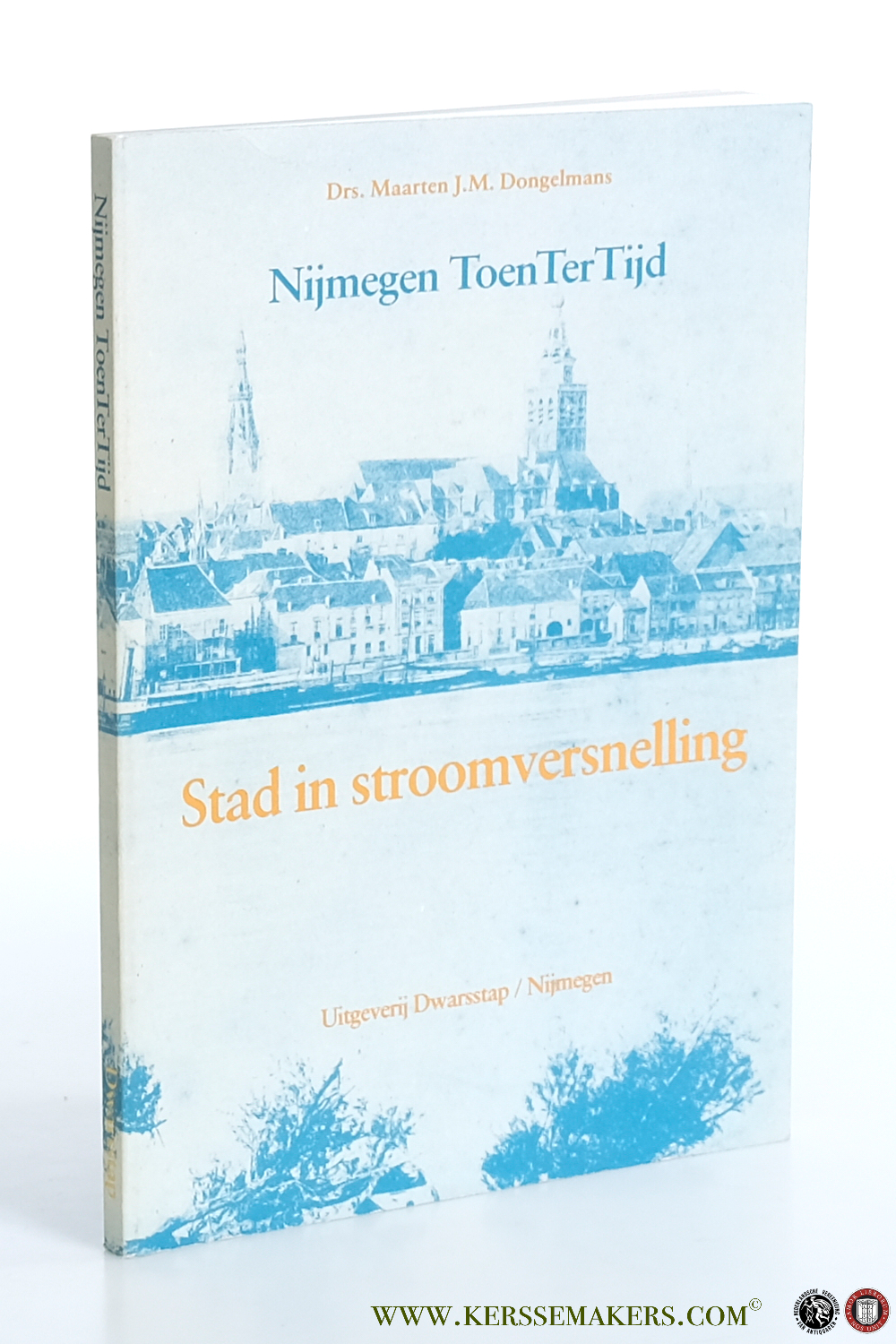 Nijmegen Toen Ter Tijd. Stad in stroomversnelling. - Dongelmans, Maarten J.M.