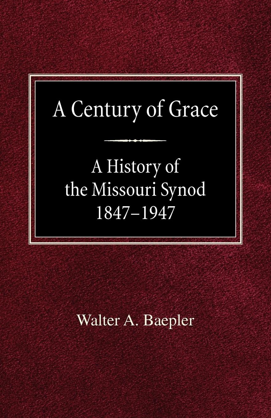 CENTURY OF GRACE A HIST OF THE - Baepler, Walter A