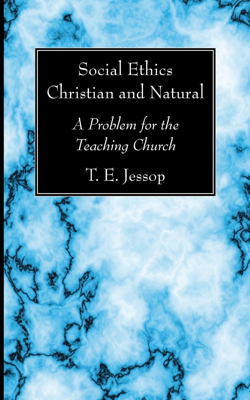 Social Ethics Christian and Natural: A Problem for the Teaching Church - Jessop, T. E.