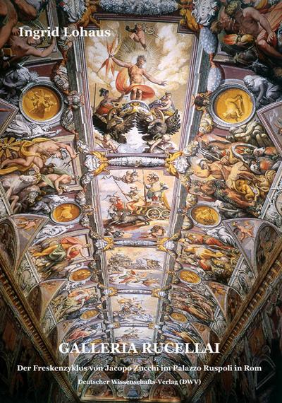 Galleria Rucellai. Der Freskenzyklus von Jacopo Zucchi im Palazzo Ruspoli in Rom : Dissertationsschrift - Ingrid Lohaus
