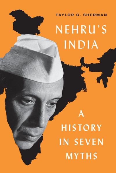 Nehru's India : A History in Seven Myths - Taylor C. Sherman