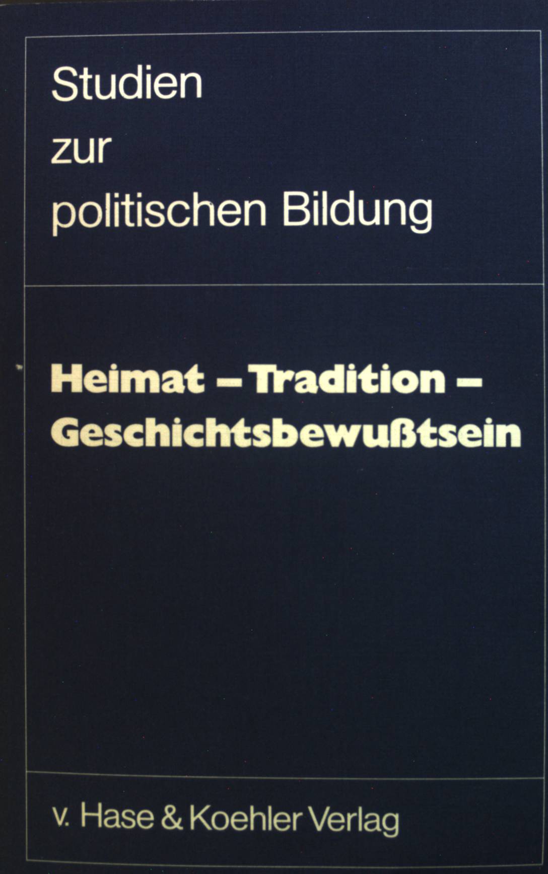 Heimat - Tradition - Geschichtsbewusstsein. Studien zur politischen Bildung. - Erger, Johannes und Klaus Weigelt