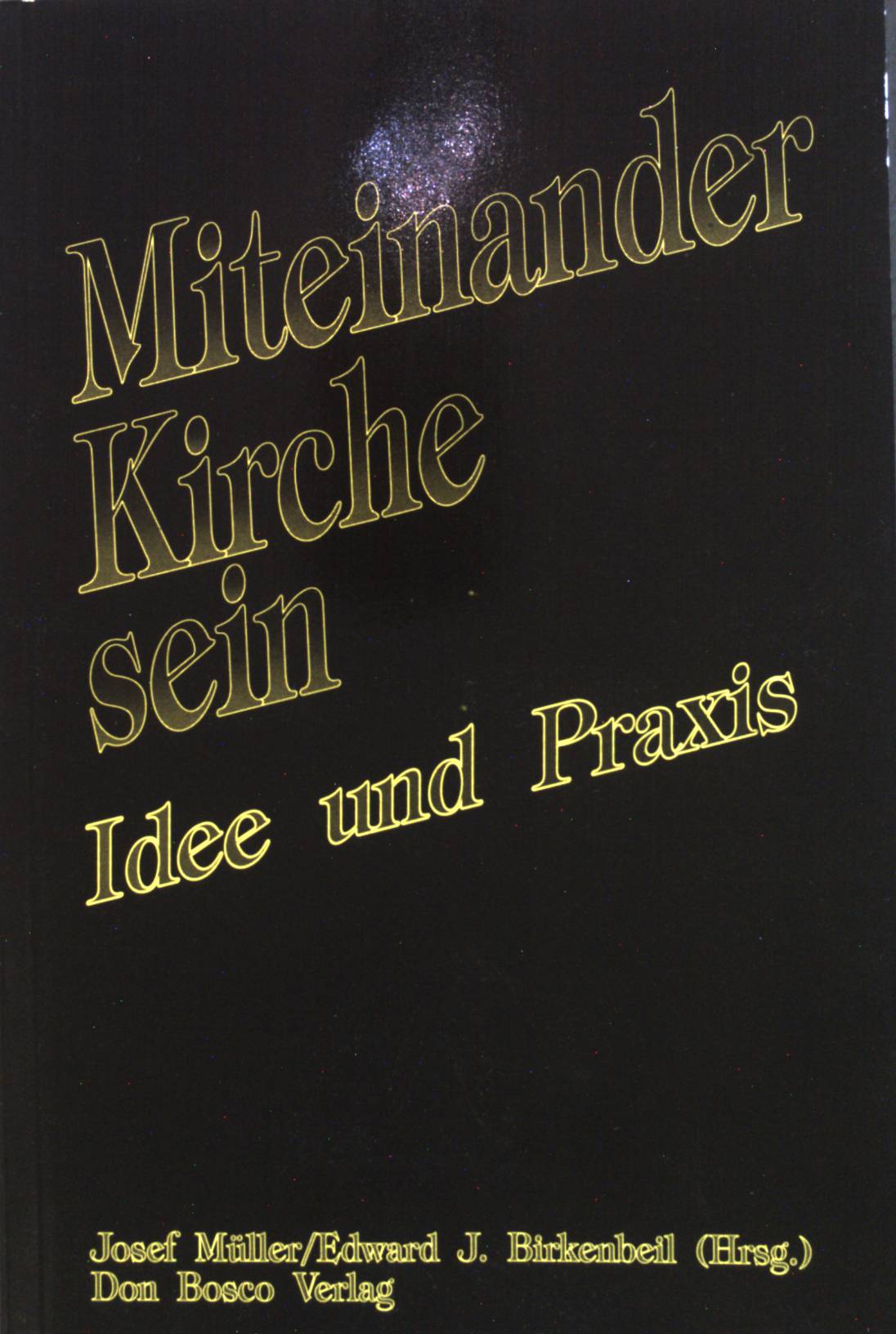 Miteinander Kirche sein : Idee und Praxis. - Müller, Josef