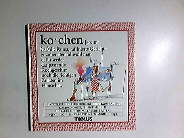 Kochen : e. Wörterbuch für Hobbyköche, Hausfrauen, Gastronomen, Feinschmecker u. Schleckermäuler jeden Alters. von Henry Beard & Roy McKie. [Übers.: Silke Modersohn-Simon] - Beard, Henry und Roy MacKie