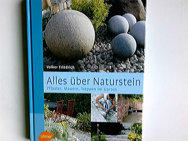 Alles über Naturstein : Pflaster, Mauern, Treppen im Garten ; 10 Tabellen. Volker Friedrich - Friedrich, Volker (Mitwirkender)