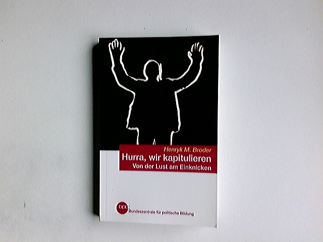 Hurra, wir kapitulieren : von der Lust am Einknicken. Bpb, Bundeszentrale für politische Bildung / Bundeszentrale für Politische Bildung: Schriftenreihe ; Bd. 616 - Broder, Henryk M.