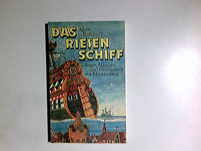 Das Riesenschiff : Sagen, Märchen und Geschichten aus Mecklenburg. Albert Burkhardt. Ill. von Werner Schinko - Burkhardt, Albert (Herausgeber)
