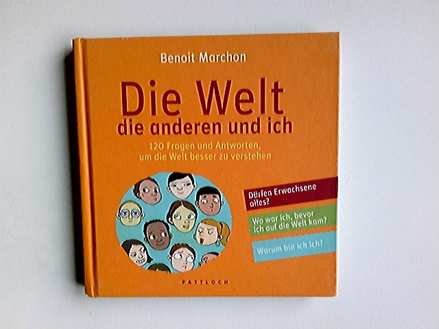 Die Welt, die anderen und ich : 120 Fragen und Antworten, um die Welt besser zu verstehen. Benoit Marchon. Aus dem Franz. von Elsbeth Ranke. [Ill.: Peggy Adam .] - Marchon, BenoÃ®t (Mitwirkender) und Peggy (Mitwirkender) Adam