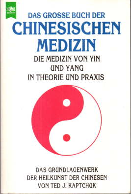 Das große Buch der chinesischen Medizin. Die Medizin von Yin und Yang in Theorie und Praxis. Das Grundlagenwerk der Heilkunst der Chinesen. - Kaptchuk, Ted J.